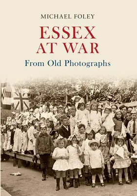 Essex în război din fotografii vechi - Essex at War from Old Photographs