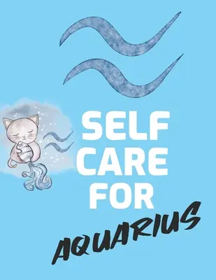 Self Care For Aquarius: Pentru Adulți Pentru Autism Mame Pentru Asistente Mame Profesori Adolescenți Femei Cu Prompts Day and Night Self Love Gift - Self Care For Aquarius: For Adults For Autism Moms For Nurses Moms Teachers Teens Women With Prompts Day and Night Self Love Gift
