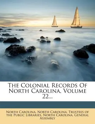 Documentele coloniale din Carolina de Nord, volumul 22... - The Colonial Records Of North Carolina, Volume 22...