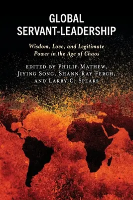 Servant-Leadership global: Înțelepciune, iubire și putere legitimă în era haosului - Global Servant-Leadership: Wisdom, Love, and Legitimate Power in the Age of Chaos