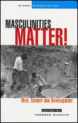 Masculinitățile contează!: Bărbați, gen și dezvoltare - Masculinities Matter!: Men, Gender and Development