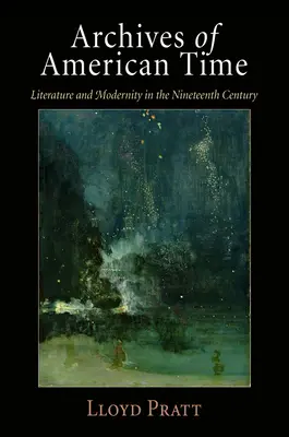 Arhivele timpului american: Literatură și modernitate în secolul al XIX-lea (Literature and Modernity in the Nineteenth Century) - Archives of American Time: Literature and Modernity in the Nineteenth Century