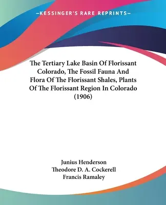 The Tertiary Lake Basin Of Florissant Colorado, The Fossil Fauna And Flora Of The Florissant Shales, Plants Of The Florissant Region In Colorado (1906