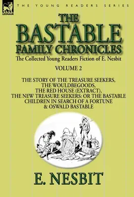 The Collected Young Readers Fiction of E. Nesbit-Volumul 2: The Bastable Family Chronicles-The Story of the Treasure Seekers, The Wouldbegoods, The Red - The Collected Young Readers Fiction of E. Nesbit-Volume 2: The Bastable Family Chronicles-The Story of the Treasure Seekers, The Wouldbegoods, The Red