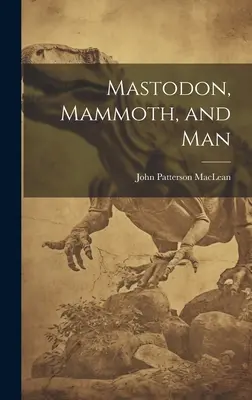 Mastodon, mamut și om - Mastodon, Mammoth, and Man