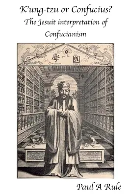 K'Ung-Tzu sau Confucius? The Jesuit Interpretation of Confucianism (Interpretarea iezuită a confucianismului) - K'Ung-Tzu or Confucius?: The Jesuit Interpretation of Confucianism