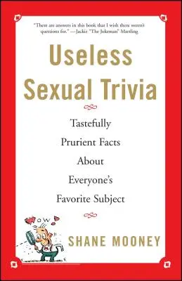 Trivia sexuală inutilă: Fapte de prost gust despre subiectul preferat al tuturor - Useless Sexual Trivia: Tastefully Prurient Facts about Everyone's Favorite Subject