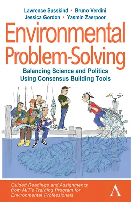 Rezolvarea problemelor de mediu: Balancing Science and Politics Using Consensus Building Tools: Lecturi ghidate și teme din programul de formare al Mit - Environmental Problem-Solving: Balancing Science and Politics Using Consensus Building Tools: Guided Readings and Assignments from Mit's Training Prog