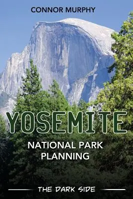 Planificarea Parcului Național Yosemite: Partea întunecată - Yosemite National Park Planning: The Dark Side