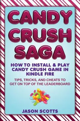 Candy Crush Saga: Cum să instalați și să jucați jocul Candy Crush în Kindle Fire: Sfaturi, trucuri și trucuri pentru a ajunge pe primul loc în clasament - Candy Crush Saga: How to Install and Play Candy Crush Game in Kindle Fire: Tips, Tricks, and Cheats to Get on Top of the Leaderboard