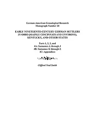 Coloniști germani de la începutul secolului al XIX-lea în Ohio (în principal Cincinnati și împrejurimi), Kentucky și alte state. Părțile 1, 2, 3, 4a, 4b și 4C - Early Nineteenth-Century German Settlers in Ohio (Mainly Cincinnati and Environs), Kentucky, and Other States. Parts 1, 2, 3, 4a, 4b, and 4C
