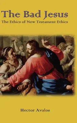 Iisus cel rău: Etica eticii Noului Testament - The Bad Jesus: The Ethics of New Testament Ethics