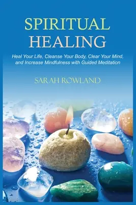 Vindecare spirituală: Vindecă-ți corpul și crește energia cu vindecarea chakrelor, echilibrarea chakrelor, vindecarea Reiki și imagistica ghidată - Spiritual Healing: Heal Your Body and Increase Energy with Chakra Healing, Chakra Balancing, Reiki Healing, and Guided Imagery