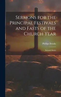 Predici pentru principalele sărbători și posturi ale anului bisericesc: Seria a șaptea - Sermons for the Principal Festivals and Fasts of the Church Year: Seventh Series