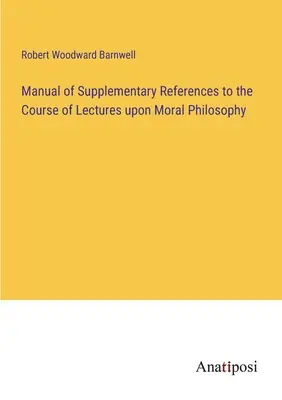 Manual de referințe suplimentare la cursul de prelegeri de filosofie morală - Manual of Supplementary References to the Course of Lectures upon Moral Philosophy