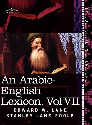 Un lexicon arabo-englez (în opt volume), vol. VII: derivat din cele mai bune și mai copioase surse orientale - An Arabic-English Lexicon (in Eight Volumes), Vol. VII: Derived from the Best and the Most Copious Eastern Sources
