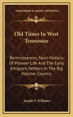 Old Times In West Tennessee: Amintiri, semiistorice, despre viața pionierilor și despre primii coloniști emigranți din ținutul Big Hatchie - Old Times In West Tennessee: Reminiscences, Semi-Historic, Of Pioneer Life And The Early Emigrant Settlers In The Big Hatchie Country