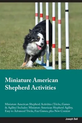 Miniature American Shepherd Activities Miniature American Shepherd Activities (Tricks, Games & Agility) Includes: Agilitate pentru ciobănescul american în miniatură, - Miniature American Shepherd Activities Miniature American Shepherd Activities (Tricks, Games & Agility) Includes: Miniature American Shepherd Agility,