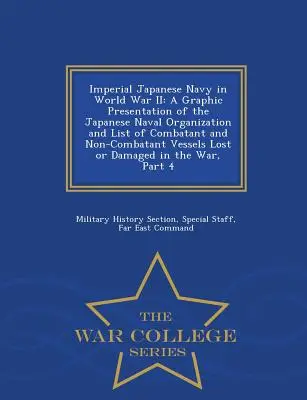 Marina Imperială Japoneză în Al Doilea Război Mondial: O prezentare grafică a organizației navale japoneze și lista navelor combatante și necombatante pierdute - Imperial Japanese Navy in World War II: A Graphic Presentation of the Japanese Naval Organization and List of Combatant and Non-Combatant Vessels Lost