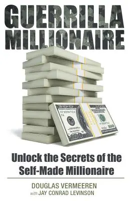 Guerrilla Millionaire: Deblochează secretele milionarului auto-făcut - Guerrilla Millionaire: Unlock the Secrets of the Self-Made Millionaire