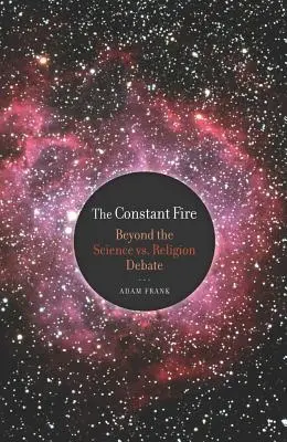Focul constant: Dincolo de dezbaterea dintre știință și religie (The Constant Fire: Beyond the Science vs. Religion Debate) - The Constant Fire: Beyond the Science vs. Religion Debate