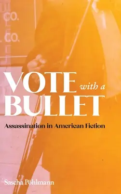 Vot cu un glonț: Asasinarea în ficțiunea americană - Vote with a Bullet: Assassination in American Fiction