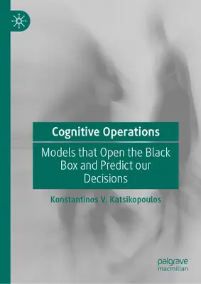 Operațiuni cognitive: Modele care deschid cutia neagră și ne prezic deciziile - Cognitive Operations: Models That Open the Black Box and Predict Our Decisions