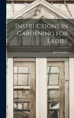 Instrucțiuni în grădinărit pentru doamne - Instructions in Gardening for Ladies