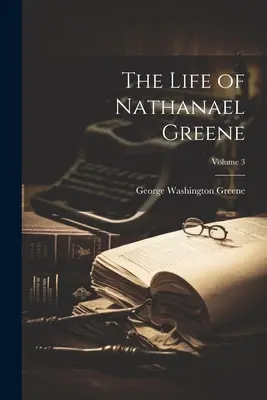 Viața lui Nathanael Greene; Volumul 3 - The Life of Nathanael Greene; Volume 3