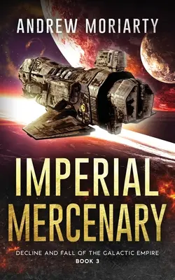 Mercenar imperial: Declinul și căderea Imperiului Galactic Cartea 3 - Imperial Mercenary: Decline and Fall of the Galactic Empire Book 3