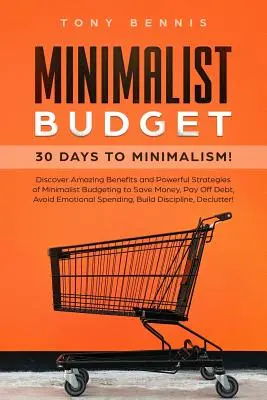 Buget minimalist: 30 de zile către minimalism! Descoperă beneficiile uimitoare și strategiile puternice ale bugetului minimalist pentru a economisi bani, a plăti de - Minimalist Budget: 30 Days to Minimalism! Discover Amazing Benefits and Powerful Strategies of Minimalist Budgeting to Save Money, Pay Of