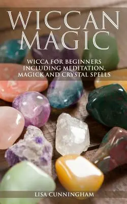 Magie Wiccan: Wicca pentru începători, inclusiv meditație, magică și vrăji de cristal - Wiccan Magic: Wicca For Beginners including Meditation, Magick and Crystal Spells