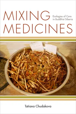 Mixing Medicines: Ecologii ale îngrijirii în Siberia budistă - Mixing Medicines: Ecologies of Care in Buddhist Siberia
