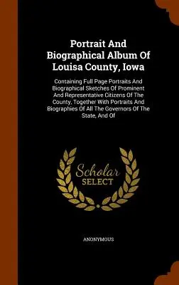 Portrait And Biographical Album Of Louisa County, Iowa: Containing Full Page Portraits And Biographical Sketches Of Prominent And Representative Citiz