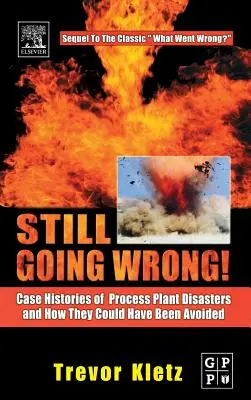 Încă nu merge bine!: Istorii de caz ale dezastrelor din instalațiile de prelucrare și modul în care acestea ar fi putut fi evitate - Still Going Wrong!: Case Histories of Process Plant Disasters and How They Could Have Been Avoided