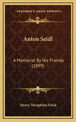 Anton Seidl: un memorial al prietenilor săi (1899) - Anton Seidl: A Memorial By His Friends (1899)