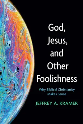 Dumnezeu, Iisus și alte nebunii: De ce are sens creștinismul biblic - God, Jesus, and Other Foolishness: Why Biblical Christianity Makes Sense