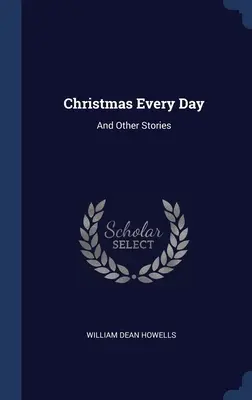 Crăciun în fiecare zi: Și alte povestiri - Christmas Every Day: And Other Stories