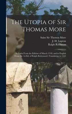 The Utopia of Sir Thomas More: în latină din ediția din martie 1518, iar în engleză din prima ediție a traducerii lui Ralph Robynson din 1551 - The Utopia of Sir Thomas More: in Latin From the Edition of March 1518, and in English From the 1st Ed. of Ralph Robynson's Translation in 1551