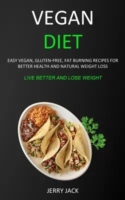 Dieta vegană: Rețete ușoare vegane, fără gluten, de ardere a grăsimilor pentru o sănătate mai bună și o pierdere în greutate naturală (Trăiește mai bine și slăbește) - Vegan Diet: Easy Vegan, Gluten-free, Fat Burning Recipes for Better Health and Natural Weight Loss (Live Better and Lose Weight)