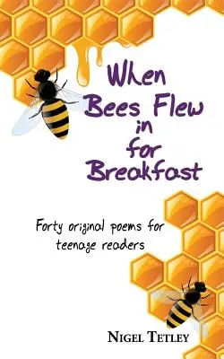 Când albinele zburau la micul dejun: Patruzeci de poezii originale pentru cititorii adolescenți - When bees flew in for breakfast: Forty original poems for teenage readers