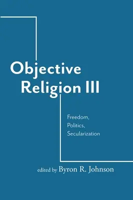Religie obiectivă: Libertate, Politică, Secularizare - Objective Religion: Freedom, Politics, Secularization