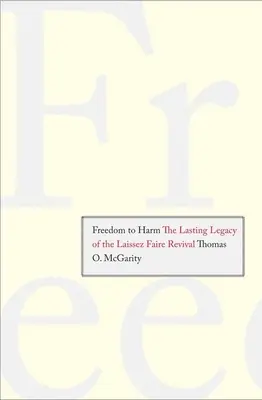 Libertatea de a dăuna: Moștenirea durabilă a renașterii Laissez Faire - Freedom to Harm: The Lasting Legacy of the Laissez Faire Revival