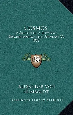 Cosmos: O schiță a descrierii fizice a universului V2 1858 - Cosmos: A Sketch of a Physical Description of the Universe V2 1858