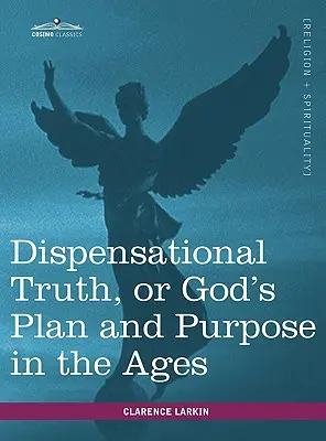 Adevărul dispensațional, sau planul și scopul lui Dumnezeu în veacuri - Dispensational Truth, or God's Plan and Purpose in the Ages