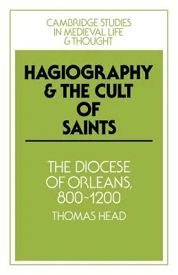 Hagiografia și cultul sfinților: Dioceza de Orlans, 800-1200 - Hagiography and the Cult of Saints: The Diocese of Orlans, 800-1200