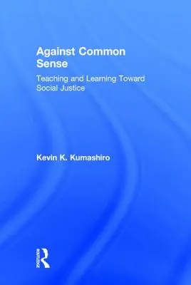 Împotriva bunului simț: Predarea și învățarea către justiția socială - Against Common Sense: Teaching and Learning Toward Social Justice