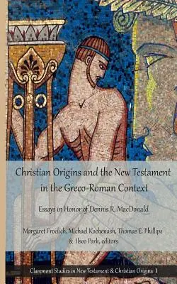 Origini creștine și Noul Testament în context greco-roman: Eseuri în onoarea lui Dennis R. MacDonald - Christian Origins and the New Testament in the Greco-Roman Context: Essays in Honor of Dennis R. MacDonald