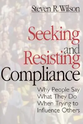 Căutarea și rezistența la conformitate: De ce spun oamenii ceea ce fac atunci când încearcă să îi influențeze pe alții - Seeking and Resisting Compliance: Why People Say What They Do When Trying to Influence Others