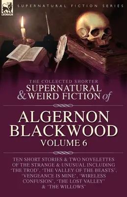 The Collected Shorter Supernatural & Weird Fiction of Algernon Blackwood Volumul 6 - The Collected Shorter Supernatural & Weird Fiction of Algernon Blackwood Volume 6